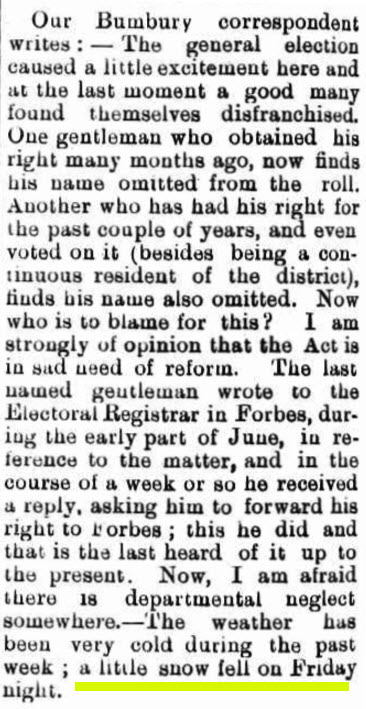 A little snow - although lacking in exact statistics, this is the first newspaper report of snow falling in the Parkes District. Source: Western Champion Friday July 29, 1898 page 4