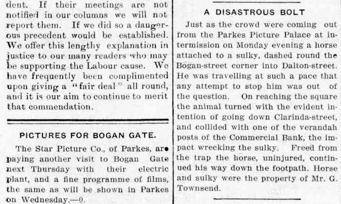 Two items of cinematic news. The first one concerns a temporary (or to use today's vernacular a "pop-up") cinema in Bogan Gate. The second concerns a bolting horse but in reporting gives an accurate description of the location of the Parkes Picture Palace. Source: The Western Champion March 20, 1913 page 19