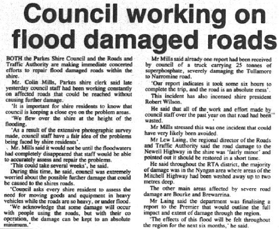 Unusually heavy rainfall in April saw flood damage within the Parkes Shire. Although not as devastating as in other parts of the state (particularly Nyngan) then regional director of the RTA (now RMS) Lew Laing described the damage to the Newell Highway as 'fairly minor' compared to roads in Nyngan, Bourke and Brewarrina. Source: Parkes Champion Post Wednesday May 2, 1990 page 3