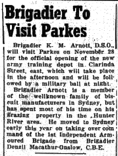 The new army training depot in Clarinda Street will be opened later in the month. A coup for the organisers was obtaining Brigadier K.M. Arnott D.S.O. to be the official guest. Brigadier Arnott was one of the iconic biscuit manufacturing family. Source: Parkes Champion Post Monday, November 2, 1953 page 1