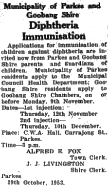 Diphtheria - a potentially life-threatening disease in 1953 but now extremely rare in Australia - required immunisation of children. This was a joint announcement by Parkes Municipal Council and Goobang Shire Council. J.J. Livingston was Shire Clerk for Goobang Shire Council and again we see the name of long-time Town Clerk for Parkes, Alfred E. Fox. Source: Parkes Champion Post Monday, November 2, 1953 page 4