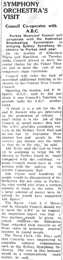 An exciting opportunity as Parkes Municipal Council co-operates with the Australian Broadcasting Commission (ABC) in bringing the Sydney Symphony Orchestra to Parkes next year. This would take place in the Palace Theatre and additional lighting would be provided by the Central West County Council. However as the article highlights it prompted fierce debate during a Parkes Municipal Council meeting. Source: Parkes Champion Post Thursday, November 26, 1953 page 5