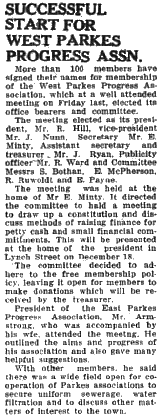 A great start for West Parkes Progress Association, with 100 members signed up for membership at the first meeting. Also present was the President of the East Parkes Progress Association, Mr Armstrong. Cooperation and collaboration between all Parkes associations was decided to be the best way to secure uniform sewerage, water filtration and other matters of interest to the town. Source: Parkes Champion Post Thursday, November 19, 1953 page 10
