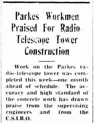 An excerpt from a newspaper report praising the Parkes builders on completing the radio telescope tower one month ahead of schedule. To read the full article click here to be directed to Trove website http://nla.gov.au/nla.news-article103979785. Source: Western Herald (Bourke) Friday, April 22nd, 1960, page 10